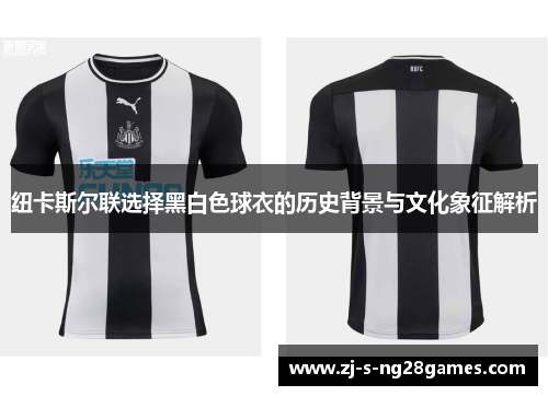 纽卡斯尔联选择黑白色球衣的历史背景与文化象征解析