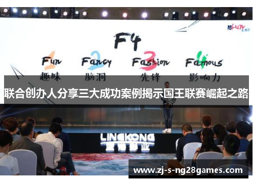 联合创办人分享三大成功案例揭示国王联赛崛起之路 联合创办人分享三大成功案例揭示国王联赛崛起之路