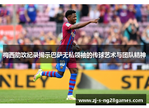 梅西助攻纪录揭示巴萨无私领袖的传球艺术与团队精神