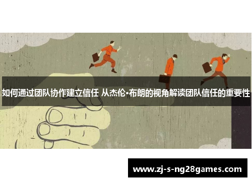 如何通过团队协作建立信任 从杰伦·布朗的视角解读团队信任的重要性